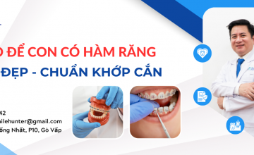 05 MẸO ĐỂ CON CÓ HÀM RĂNG ĐỀU, KHÔNG KHẤP KHỂNH, HÔ MÓM