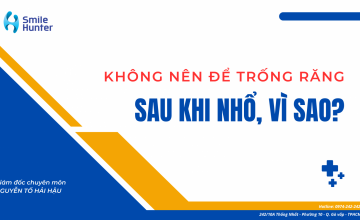 TẠI SAO KHÔNG NÊN ĐỂ TRỐNG RĂNG SAU KHI NHỔ?