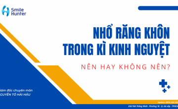 VÌ SAO KHÔNG NHỔ RĂNG KHÔN KHI ĐẾN KỲ KINH NGUYỆT